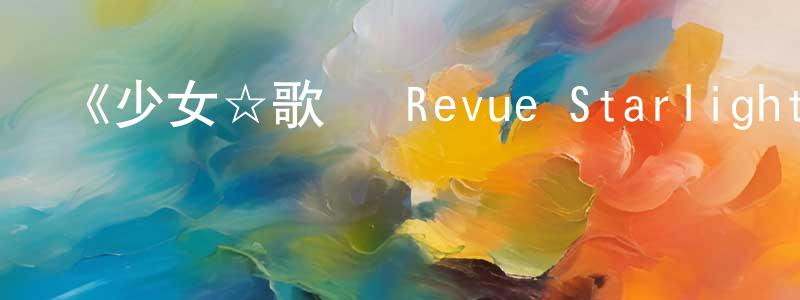 蔡明智發布《少女☆歌劇 Revue Starlight -The LIVE-#2 Transition》詳情介紹_少女☆歌劇 Revue Starlight -The LIVE-#2 TransitionHD在線觀看_少女☆歌劇 Revue Starlight -The LIVE-#2 Transition迅雷下載_日漫